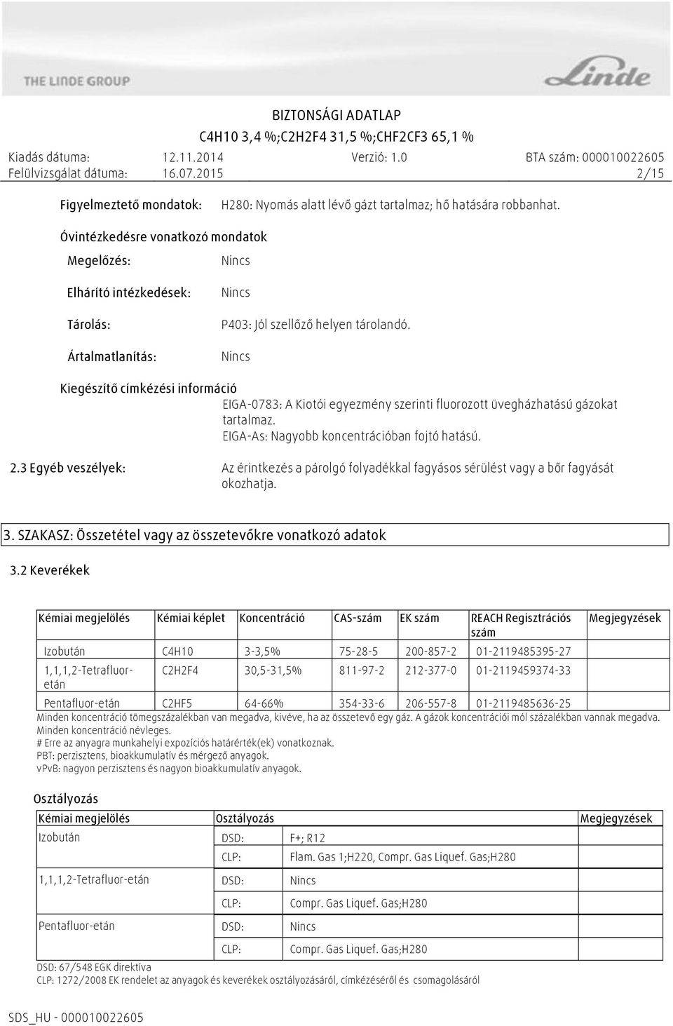 Nincs Kiegészítő címkézési információ EIGA-0783: A Kiotói egyezmény szerinti fluorozott üvegházhatású gázokat tartalmaz. EIGA-As: Nagyobb koncentrációban fojtó hatású. 2.