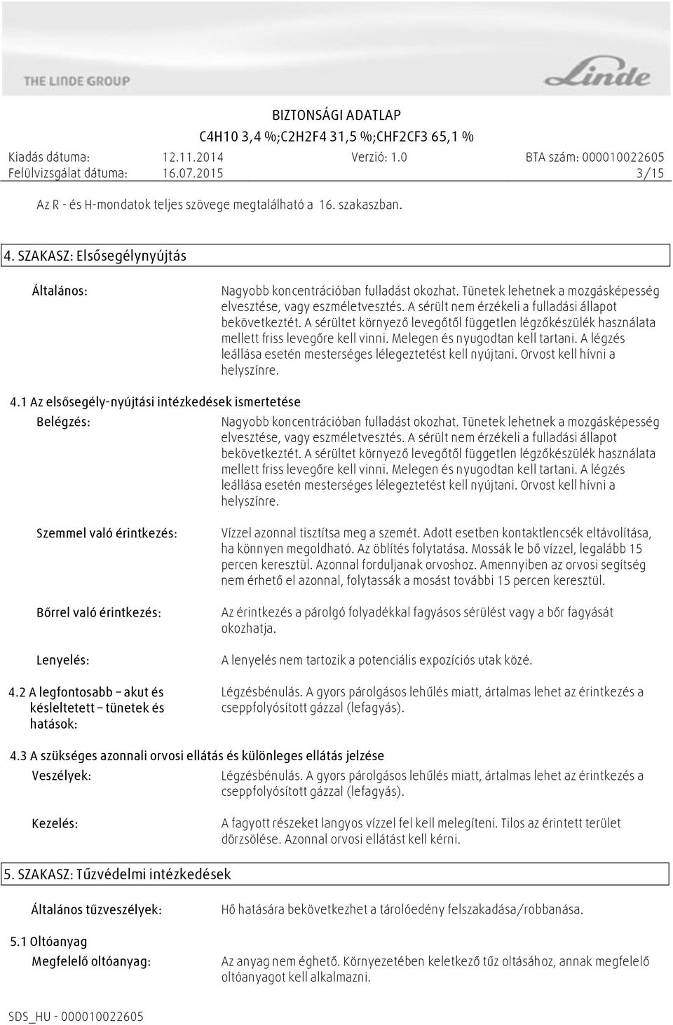 A sérültet környező levegőtől független légzőkészülék használata mellett friss levegőre kell vinni. Melegen és nyugodtan kell tartani. A légzés leállása esetén mesterséges lélegeztetést kell nyújtani.