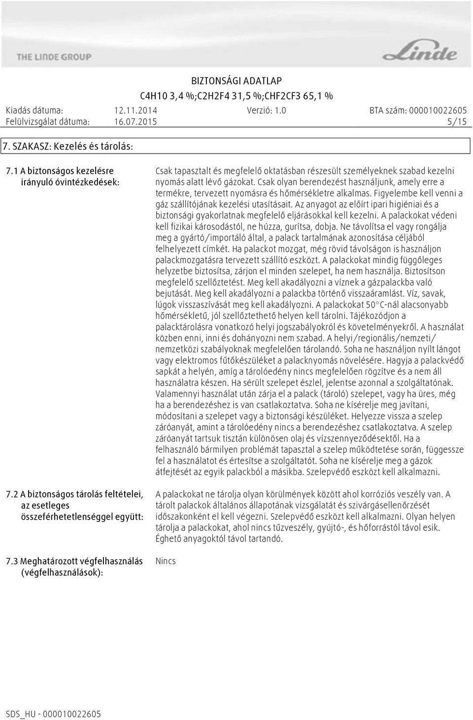 Csak olyan berendezést használjunk, amely erre a termékre, tervezett nyomásra és hőmérsékletre alkalmas. Figyelembe kell venni a gáz szállítójának kezelési utasításait.