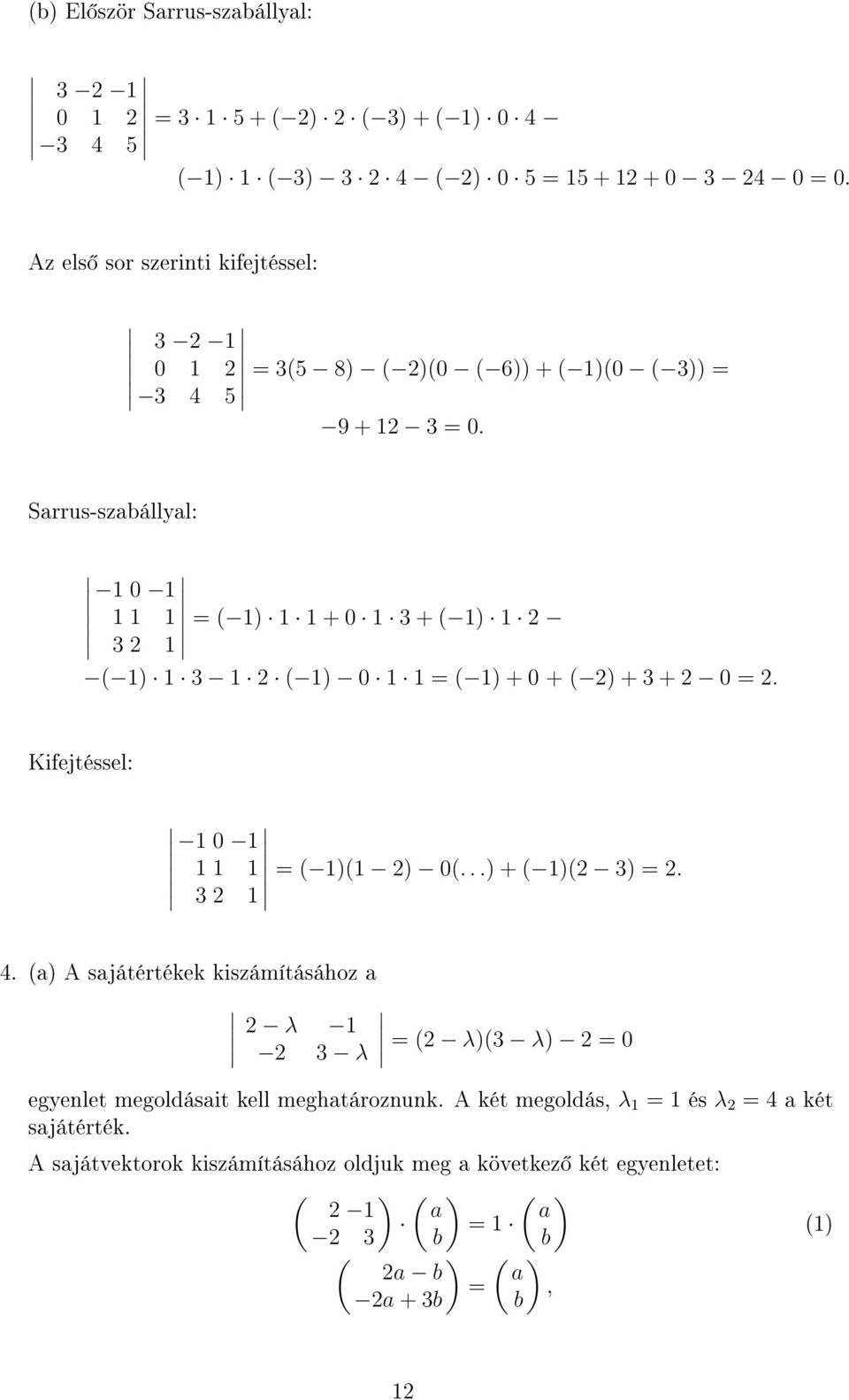 Sarrus-szabállyal: 0 ( ) + 0 3 + ( ) 3 ( ) 3 ( ) 0 ( ) + 0 + ( ) + 3 + 0. Kifejtéssel: 0 ( )( ) 0(...) + ( )( 3). 3 4.