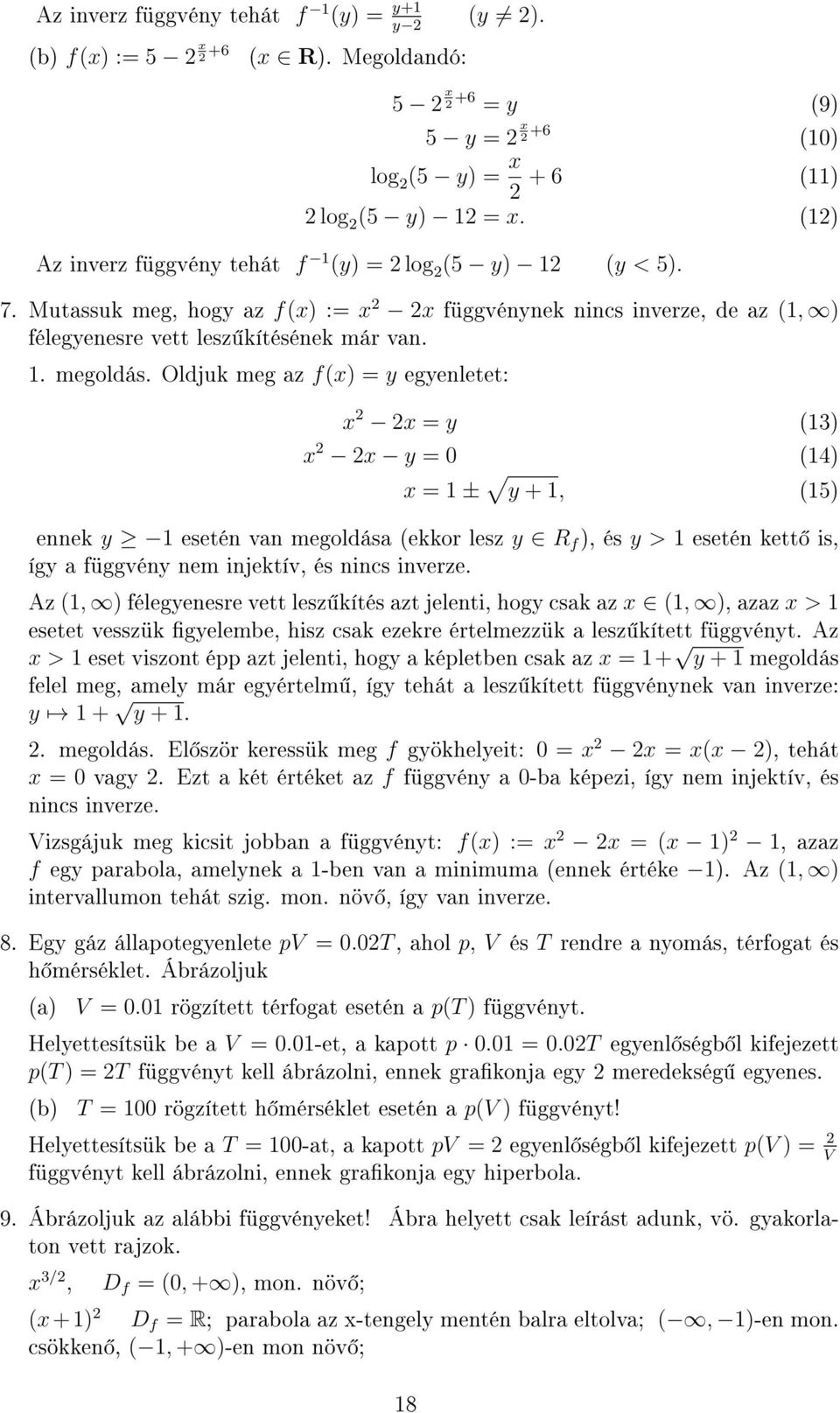 Oldjuk meg az f(x) y egyenletet: x x y (3) x x y 0 (4) x ± y +, (5) ennek y esetén van megoldása (ekkor lesz y R f ), és y > esetén kett is, így a függvény nem injektív, és nincs inverze.