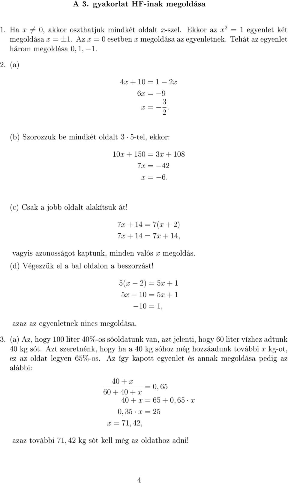 7x + 4 7(x + ) 7x + 4 7x + 4, vagyis azonosságot kaptunk, minden valós x megoldás. (d) Végezzük el a bal oldalon a beszorzást! 5(x ) 5x + 5x 0 5x + 0, azaz az egyenletnek nincs megoldása. 3.