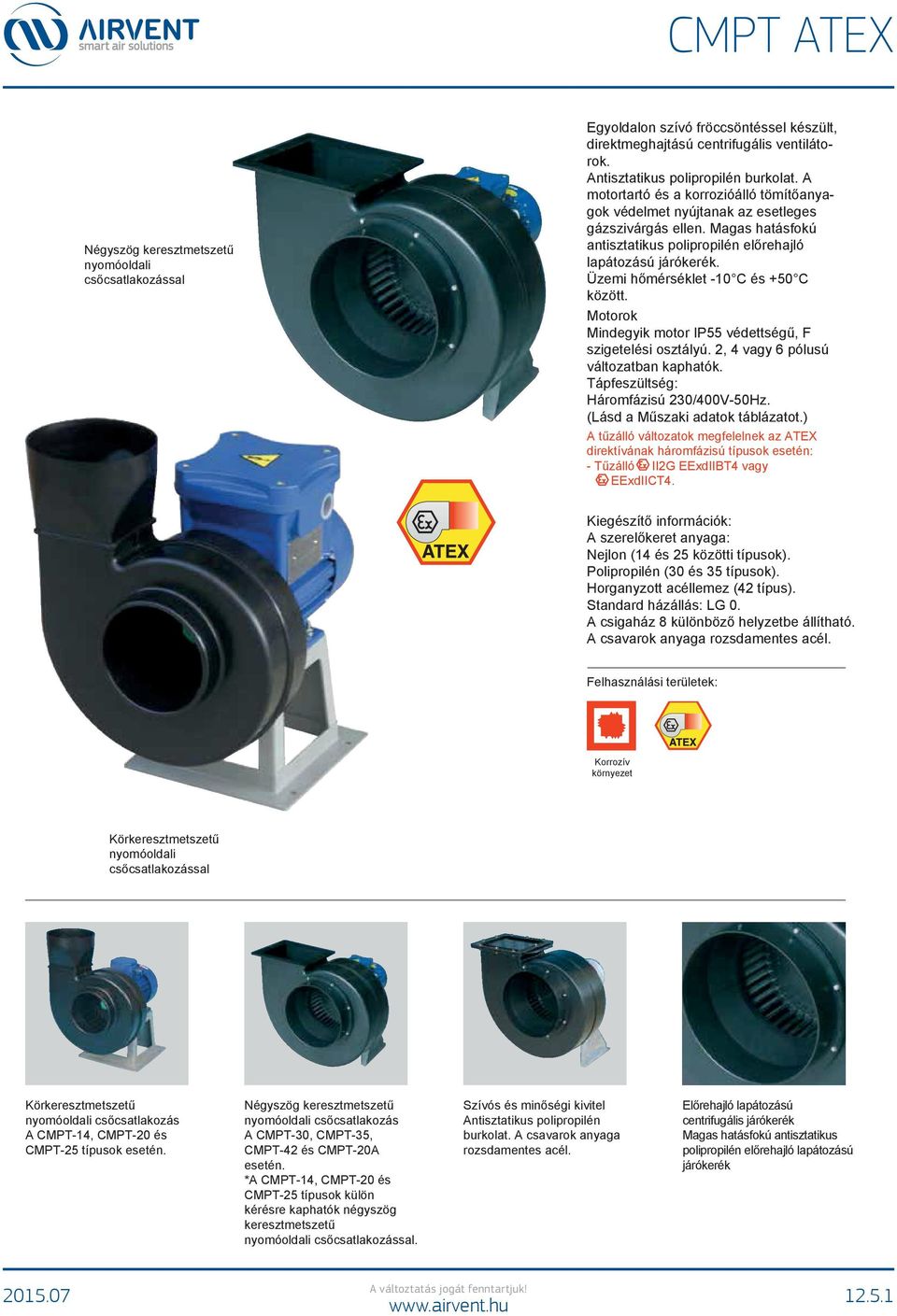 Üzemi hőmérséklet -1 C és +5 C között. Motorok Mindegyik motor IP55 védettségű, F szigetelési osztályú. 2, 4 vagy ú változatban kaphatók. Tápfeszültség: Háromfázisú 23/4V-5Hz.