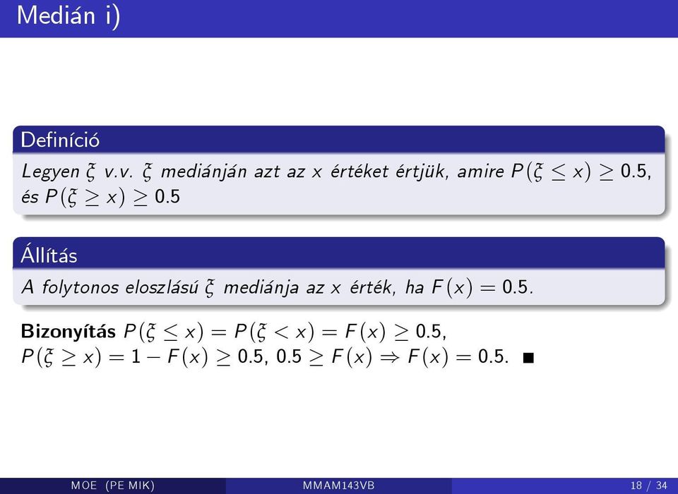 5 Állítás A folytonos eloszlású ξ mediánja az x érték, ha F (x) = 0.5. Bizonyítás P(ξ x) = P(ξ < x) = F (x) 0.