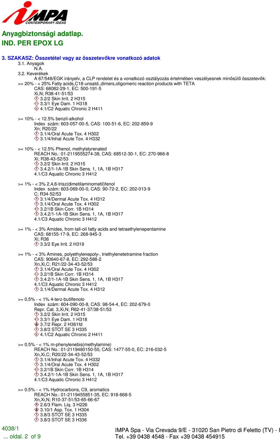 ,dimers,oligomeric reaction products with TETA CAS: 68082-29-1, EC: 500-191-5 Xi,N; R38-41-51/53 3.3/1 Eye Dam. 1 H318 4.1/C2 Aquatic Chronic 2 H411 >= 10% - < 12.