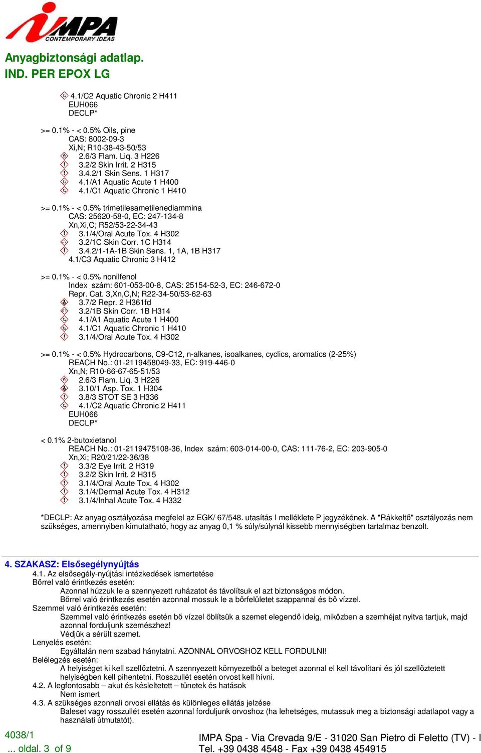 Cat. 3,Xn,C,N; R22-34-50/53-62-63 3.7/2 Repr. 2 H361fd 3.2/1B Skin Corr. 1B H314 4.1/A1 Aquatic Acute 1 H400 4.1/C1 Aquatic Chronic 1 H410 >= 0.1% - < 0.