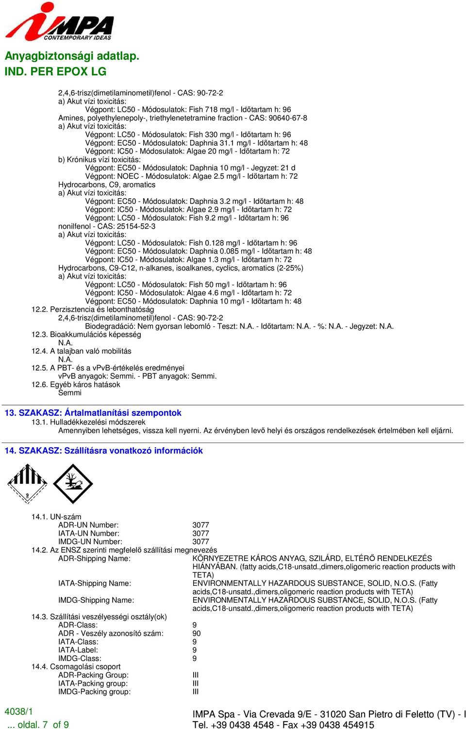 1 mg/l - Idıtartam h: 48 Végpont: IC50 - Módosulatok: Algae 20 mg/l - Idıtartam h: 72 b) Krónikus vízi toxicitás: Végpont: EC50 - Módosulatok: Daphnia 10 mg/l - Jegyzet: 21 d Végpont: NOEC -