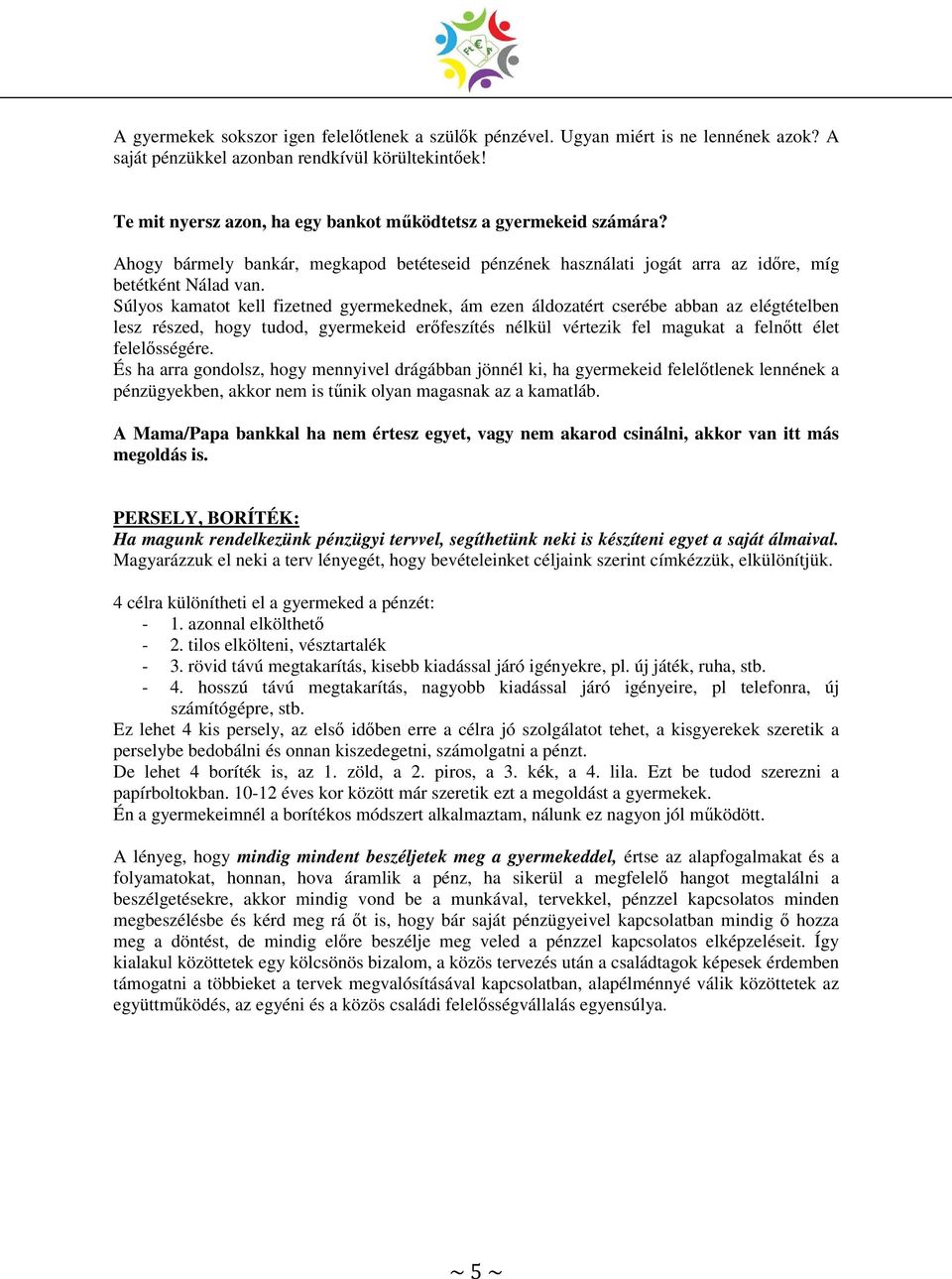 Súlyos kamatot kell fizetned gyermekednek, ám ezen áldozatért cserébe abban az elégtételben lesz részed, hogy tudod, gyermekeid erőfeszítés nélkül vértezik fel magukat a felnőtt élet felelősségére.