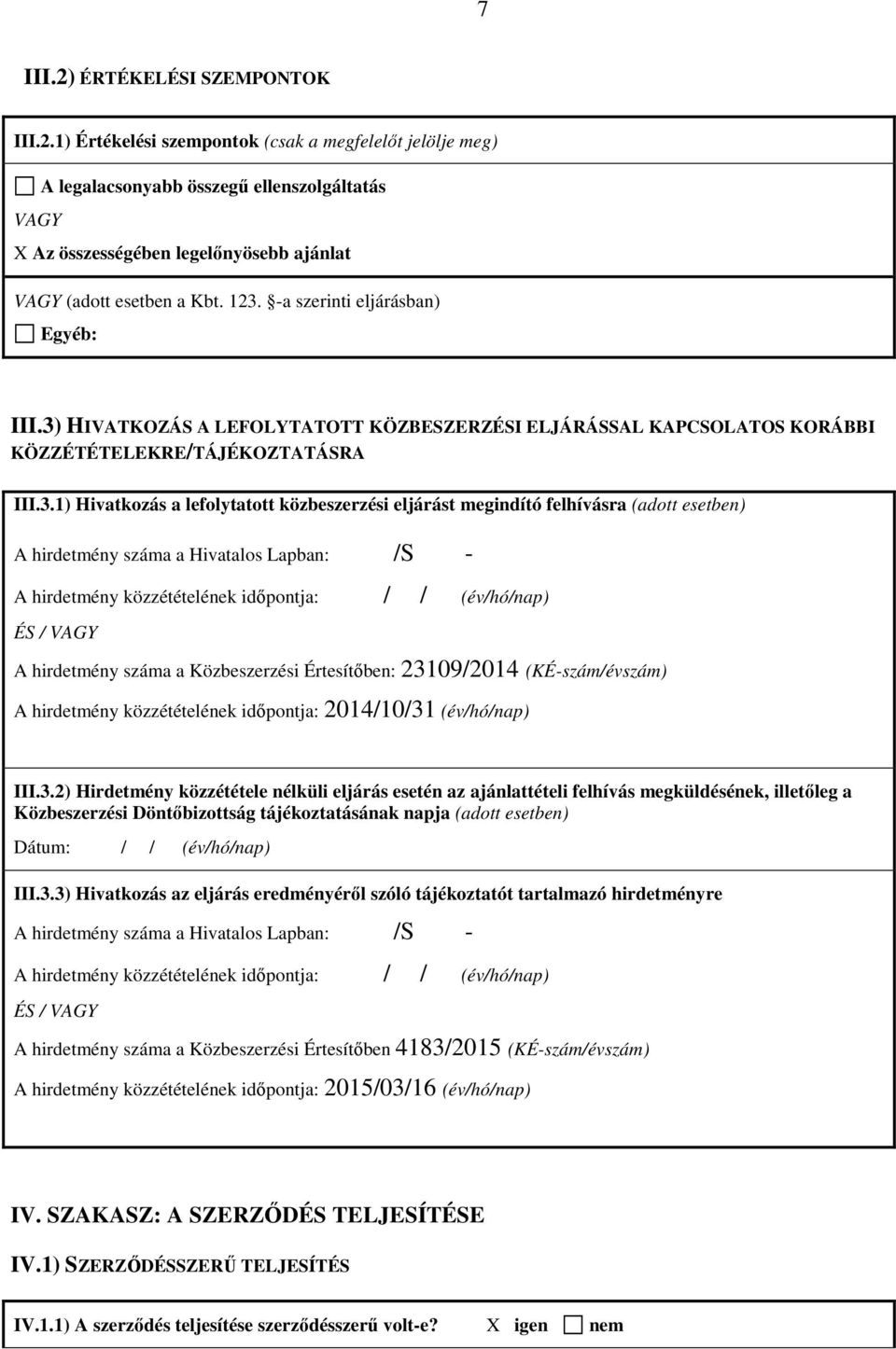 eljárást megindító felhívásra (adott esetben) A hirdetmény száma a Hivatalos Lapban: /S - A hirdetmény közzétételének időpontja: / / (év/hó/nap) ÉS / VAGY A hirdetmény száma a Közbeszerzési