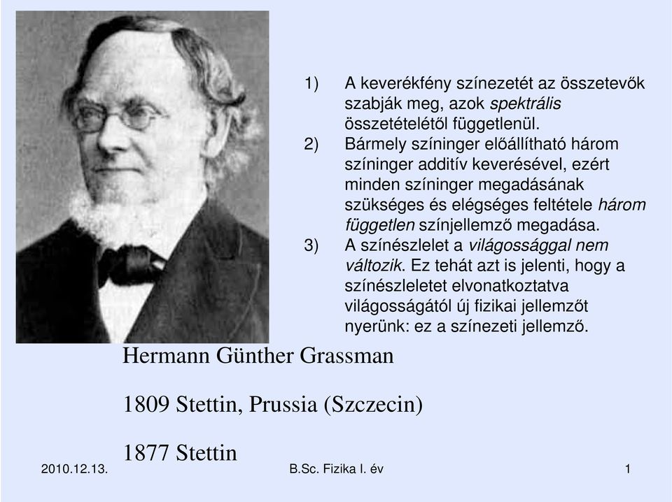 2) Bármely színinger elıállítható három színinger additív keverésével, ezért minden színinger megadásának szükséges és elégséges feltétele