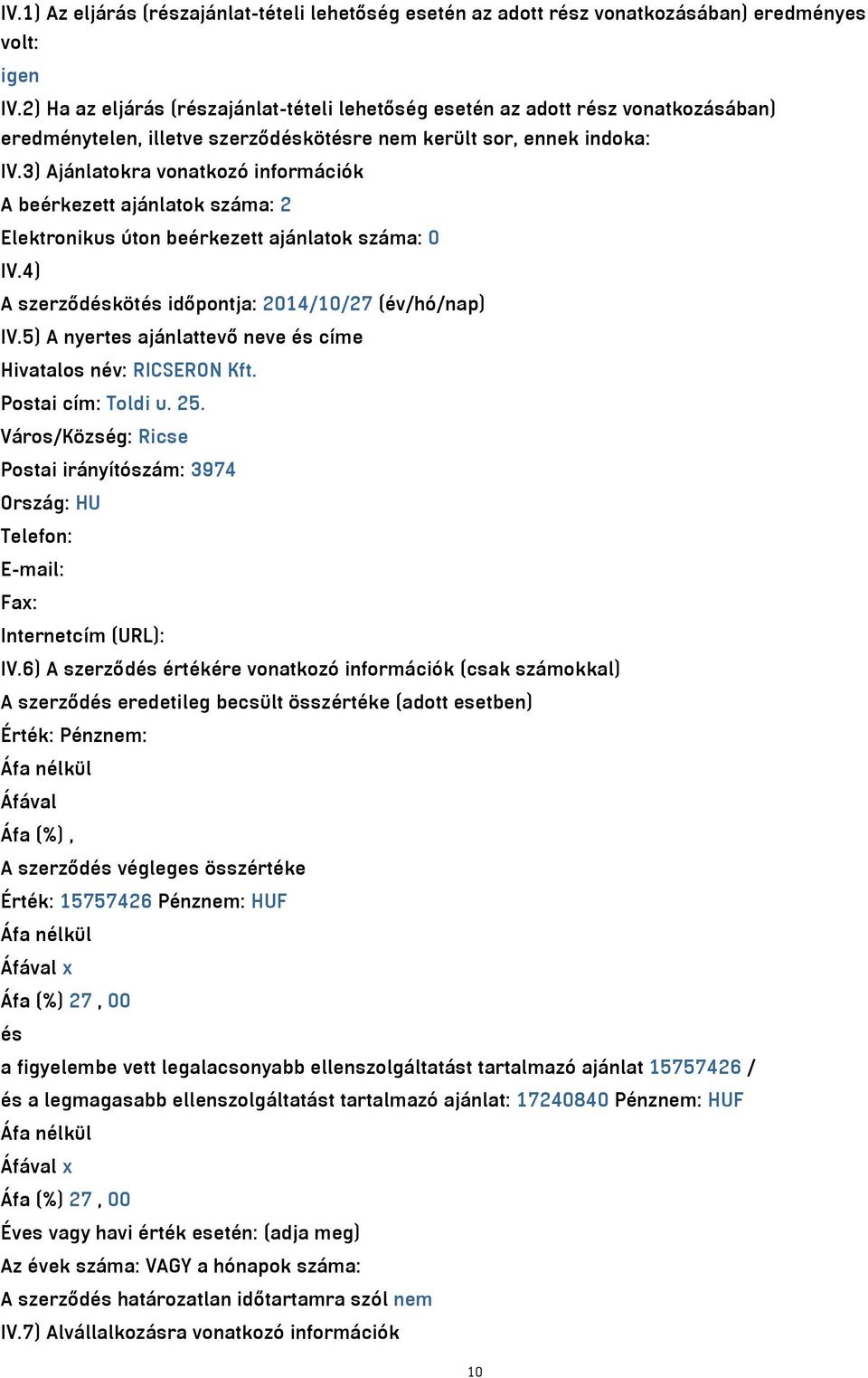 3) Ajánlatokra vonatkozó információk A beérkezett ajánlatok száma: 2 Elektronikus úton beérkezett ajánlatok száma: 0 IV.4) A szerződéskötés időpontja: 2014/10/27 (év/hó/nap) IV.