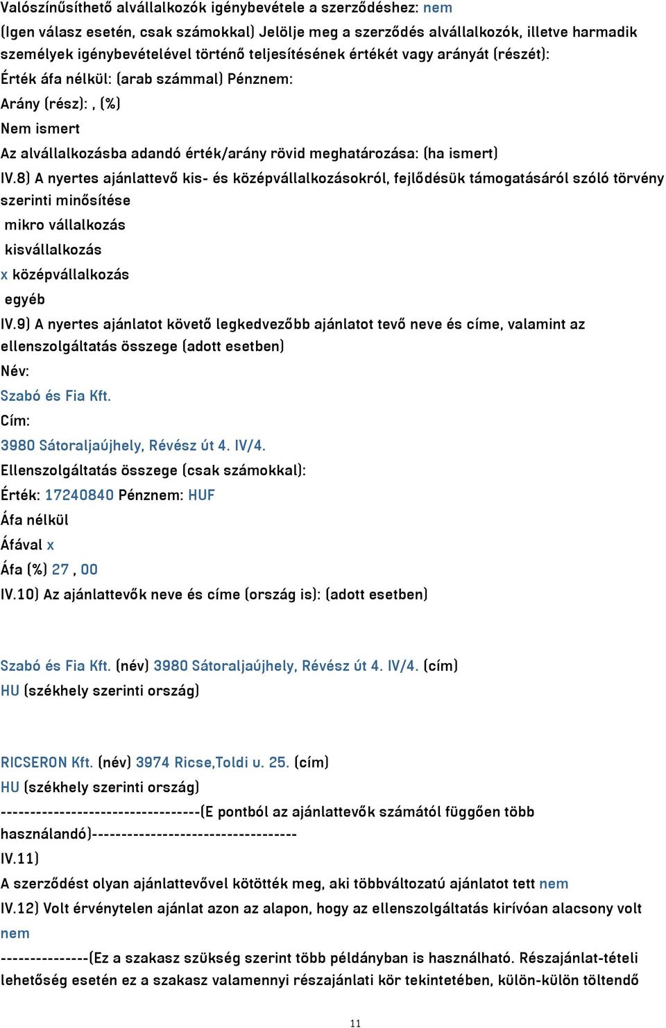 8) A nyertes ajánlattevő kis- és középvállalkozásokról, fejlődésük támogatásáról szóló törvény szerinti minősítése mikro vállalkozás kisvállalkozás x középvállalkozás egyéb IV.