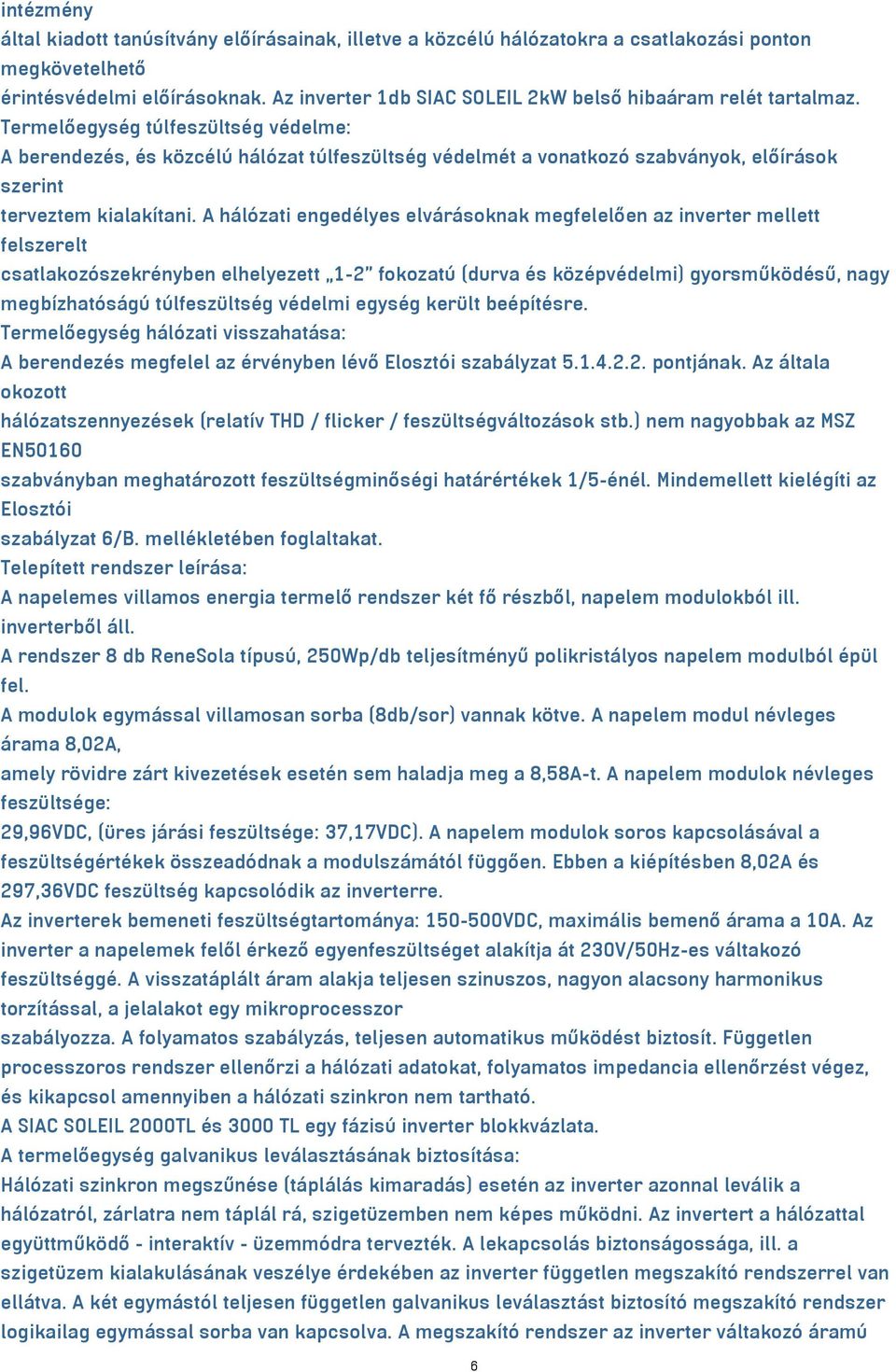 Termelőegység túlfeszültség védelme: A berendezés, és közcélú hálózat túlfeszültség védelmét a vonatkozó szabványok, előírások szerint terveztem kialakítani.