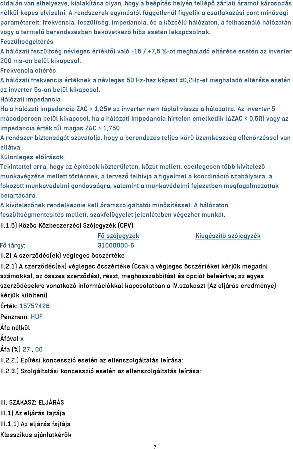 bekövetkező hiba esetén lekapcsolnak. Feszültségeltérés A hálózati feszültség névleges értéktől való -15 / +7,5 %-ot meghaladó eltérése esetén az inverter 200 ms-on belül kikapcsol.