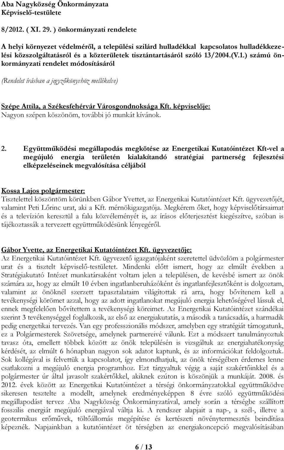 /2004.(V.1.) számú önkormányzati rendelet módosításáról (Rendelet írásban a jegyzőkönyvhöz mellékelve) Szépe Attila, a Székesfehérvár Városgondnoksága Kft.