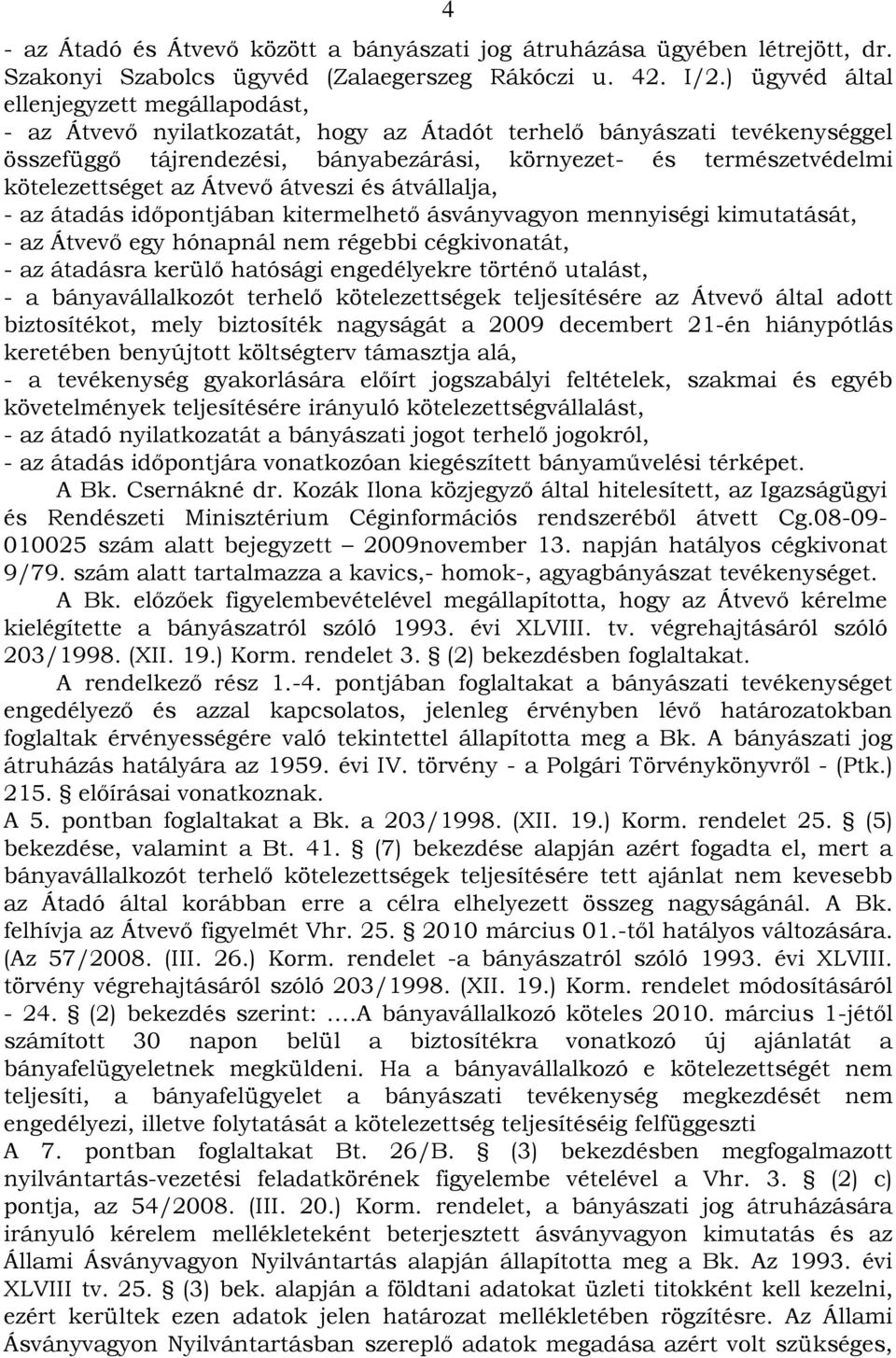 kötelezettséget az Átvevő átveszi és átvállalja, - az átadás időpontjában kitermelhető ásványvagyon mennyiségi kimutatását, - az Átvevő egy hónapnál nem régebbi cégkivonatát, - az átadásra kerülő