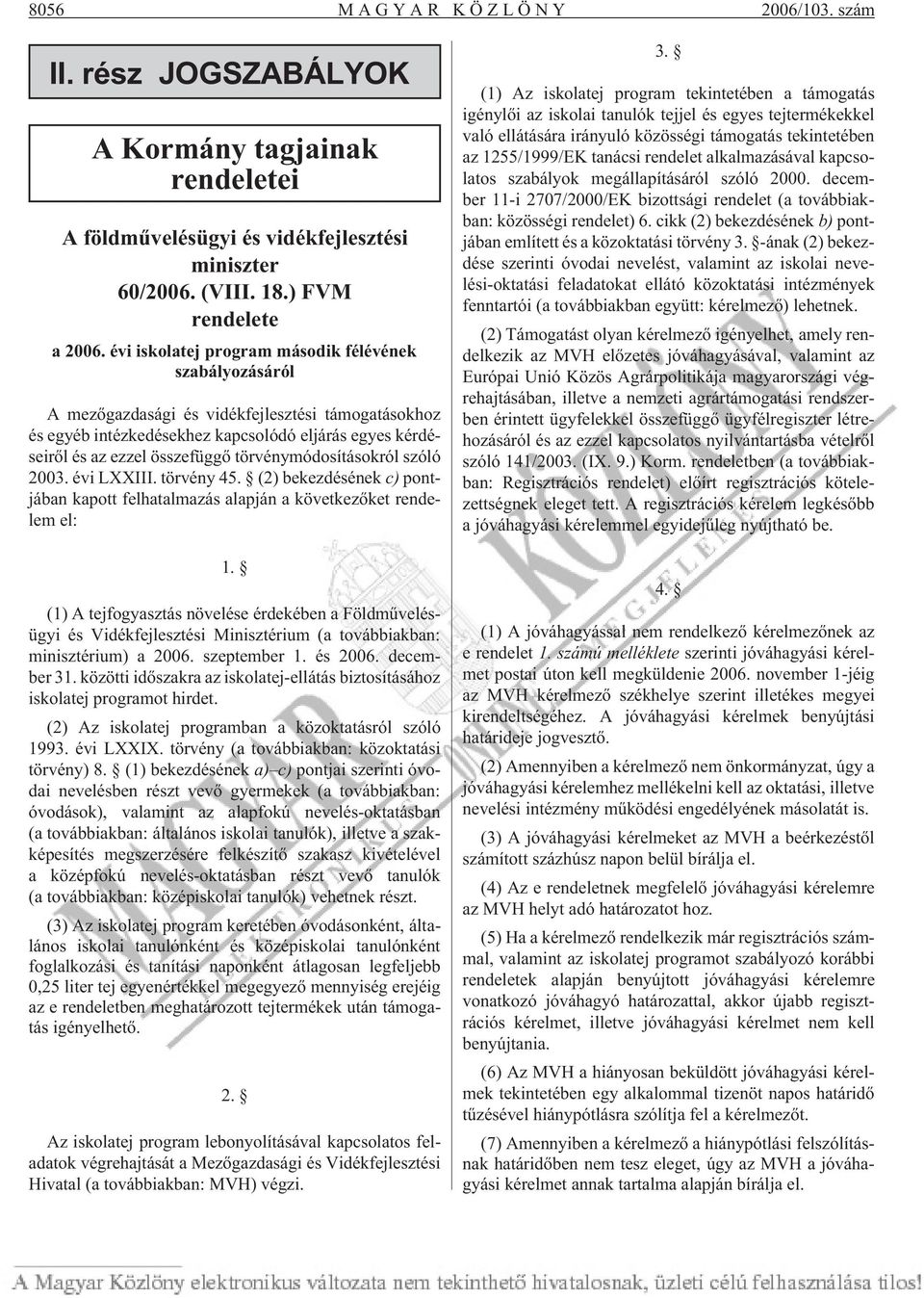 törvénymódosításokról szóló 2003. évi LXXIII. törvény 45. (2) bekezdésének c) pontjában kapott felhatalmazás alapján a következõket rendelem el: 1.