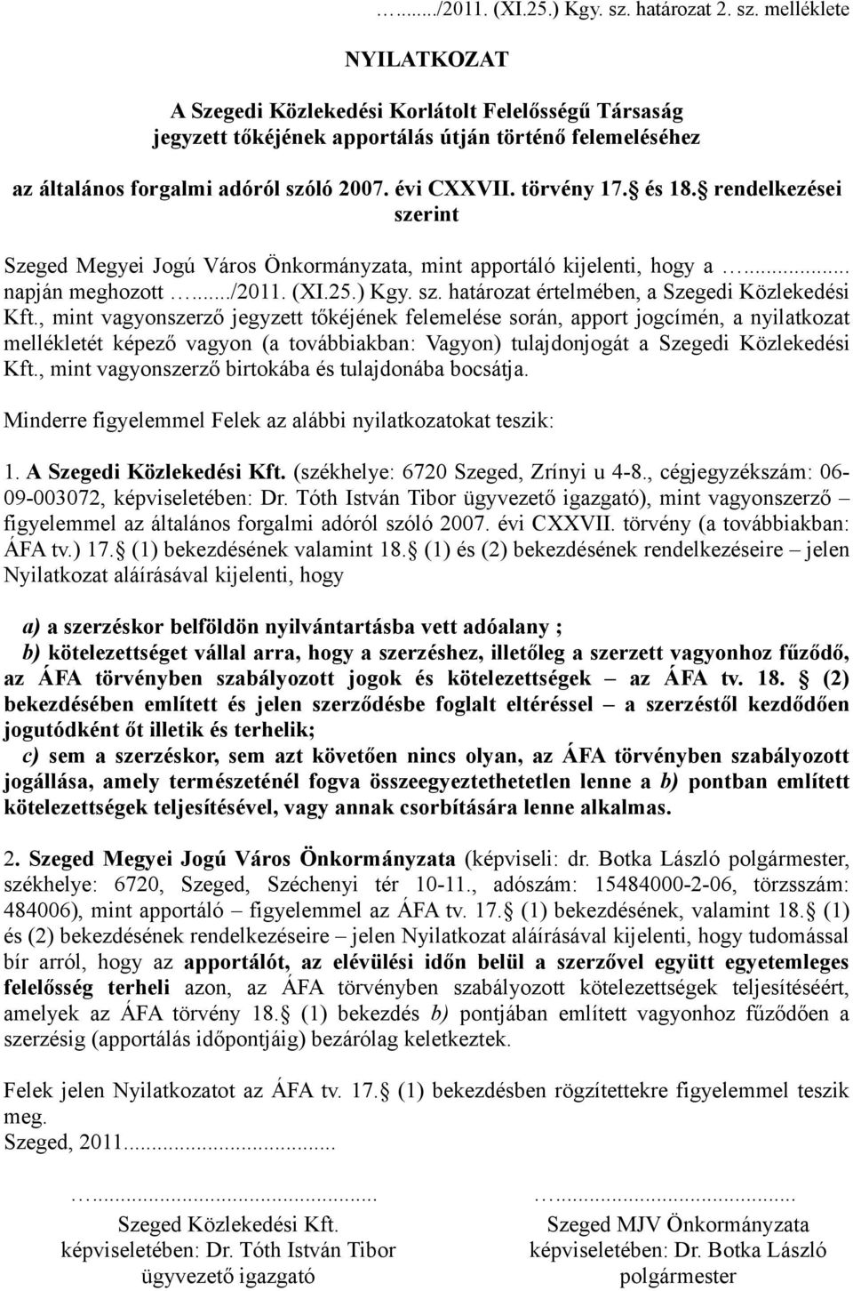 évi CXXVII. törvény 17. és 18. rendelkezései szerint Szeged Megyei Jogú Város Önkormányzata, mint apportáló kijelenti, hogy a... napján meghozott határozat értelmében, a Szegedi Közlekedési Kft.
