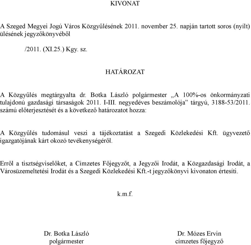 számú előterjesztését és a következő határozatot hozza: A Közgyűlés tudomásul veszi a tájékoztatást a Szegedi Közlekedési Kft. ügyvezető igazgatójának kárt okozó tevékenységéről.