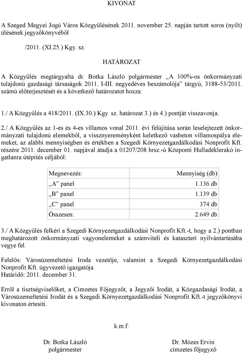 / A Közgyűlés a 418/2011. (IX.30.) Kgy. sz. határozat 3.) és 4.) pontját visszavonja. 2./ A Közgyűlés az 1-es és 4-es villamos vonal 2011.