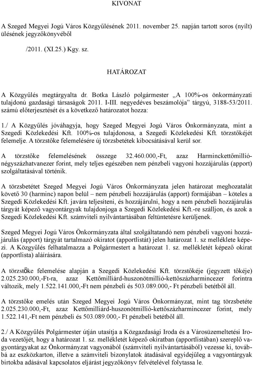 / A Közgyűlés jóváhagyja, hogy Szeged Megyei Jogú Város Önkormányzata, mint a Szegedi Közlekedési Kft. 100%-os tulajdonosa, a Szegedi Közlekedési Kft. törzstőkéjét felemelje.