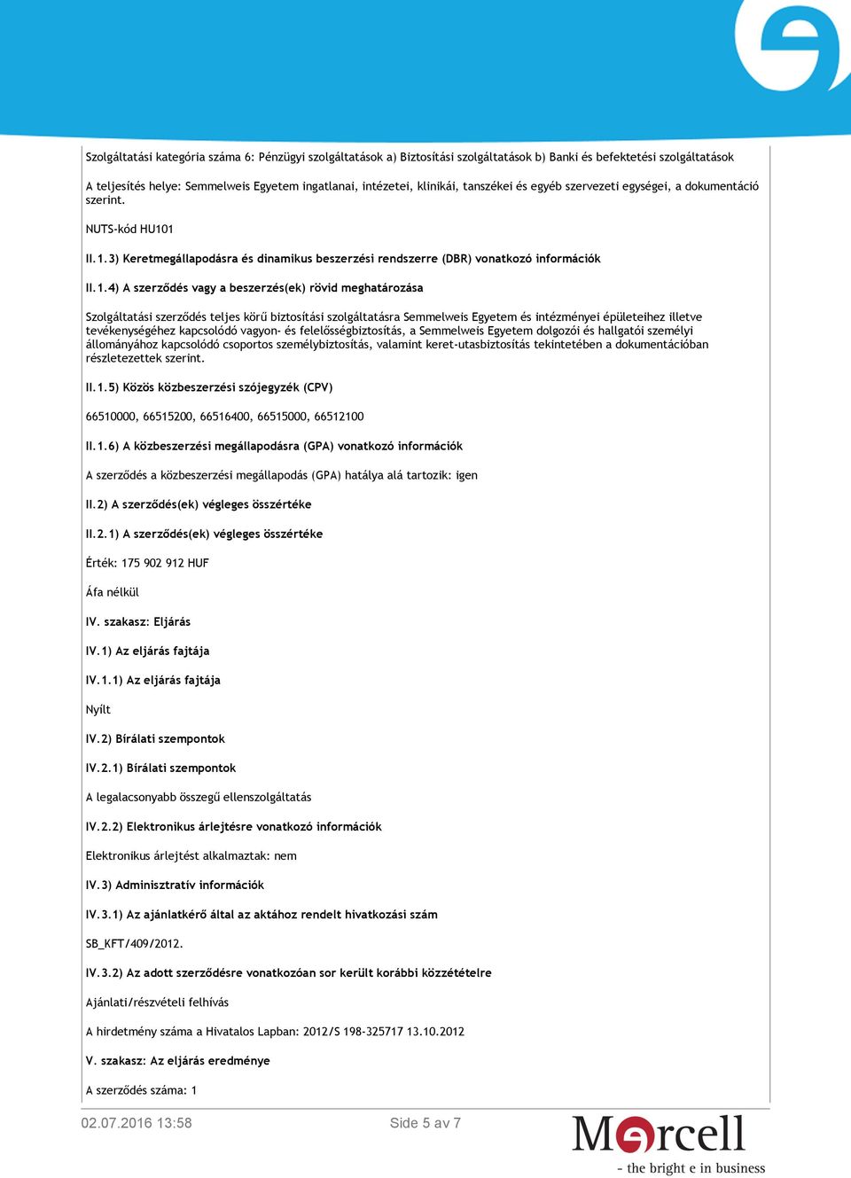 1 II.1.3) Keretmegállapodásra és dinamikus beszerzési rendszerre (DBR) vonatkozó információk II.1.4) A szerződés vagy a beszerzés(ek) rövid meghatározása Szolgáltatási szerződés teljes körű