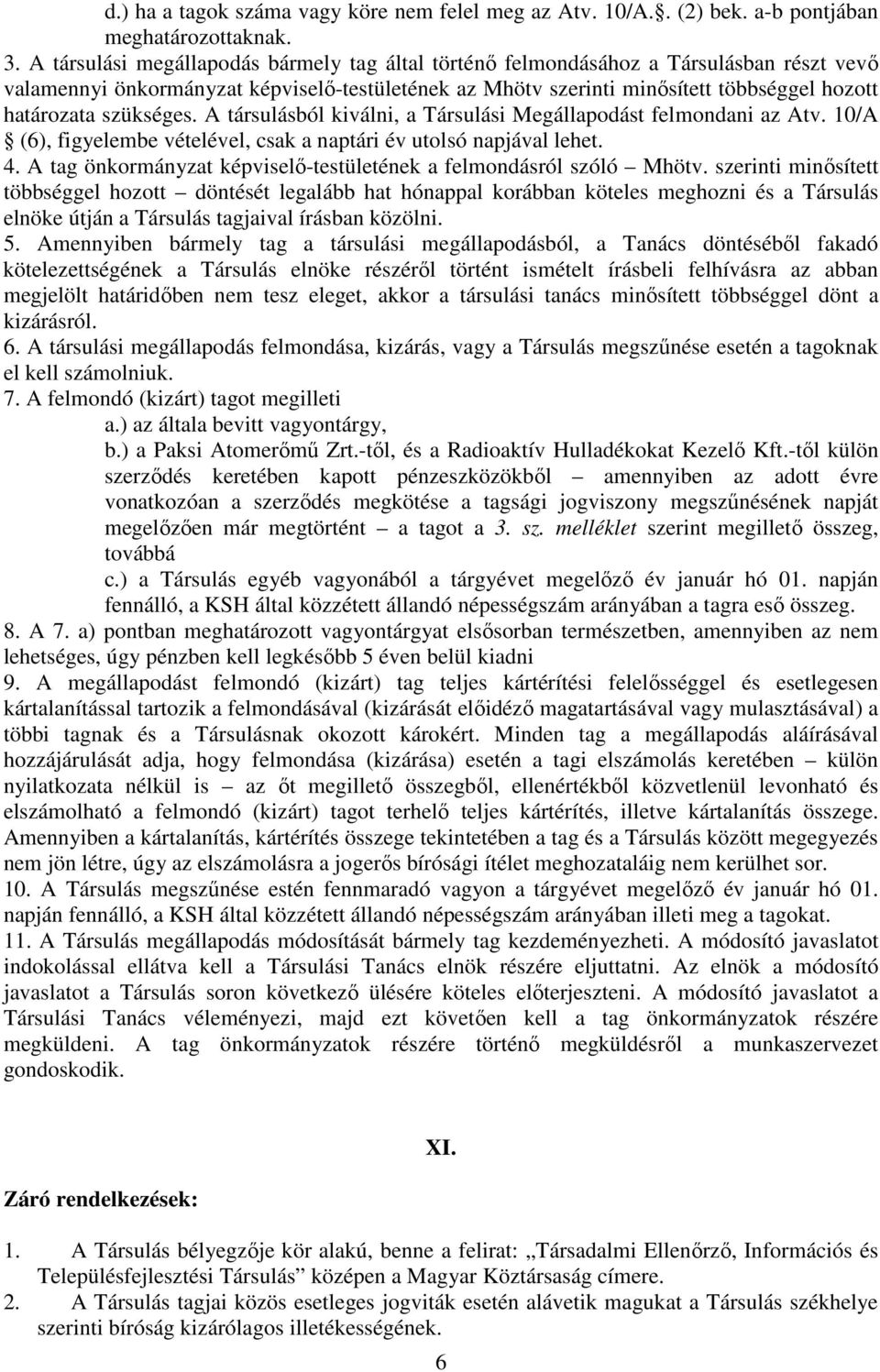 szükséges. A társulásból kiválni, a Társulási Megállapodást felmondani az Atv. 10/A (6), figyelembe vételével, csak a naptári év utolsó napjával lehet. 4.