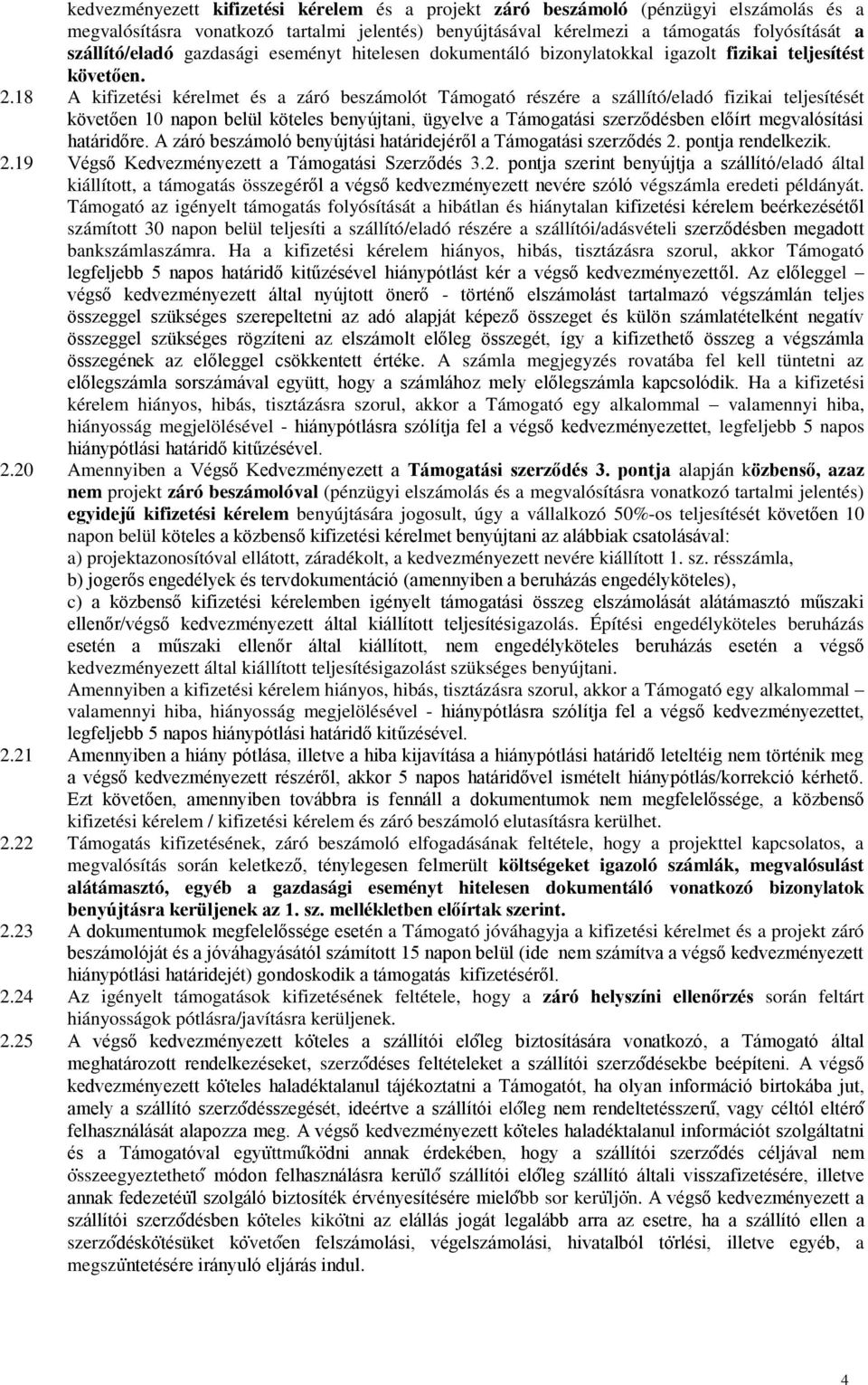 18 A kifizetési kérelmet és a záró beszámolót Támogató részére a szállító/eladó fizikai teljesítését követően 10 napon belül köteles benyújtani, ügyelve a Támogatási szerződésben előírt megvalósítási