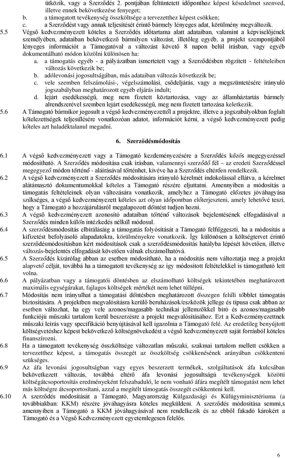 5 Végső kedvezményezett köteles a Szerződés időtartama alatt adataiban, valamint a képviselőjének személyében, adataiban bekövetkező bármilyen változást, illetőleg egyéb, a projekt szempontjából