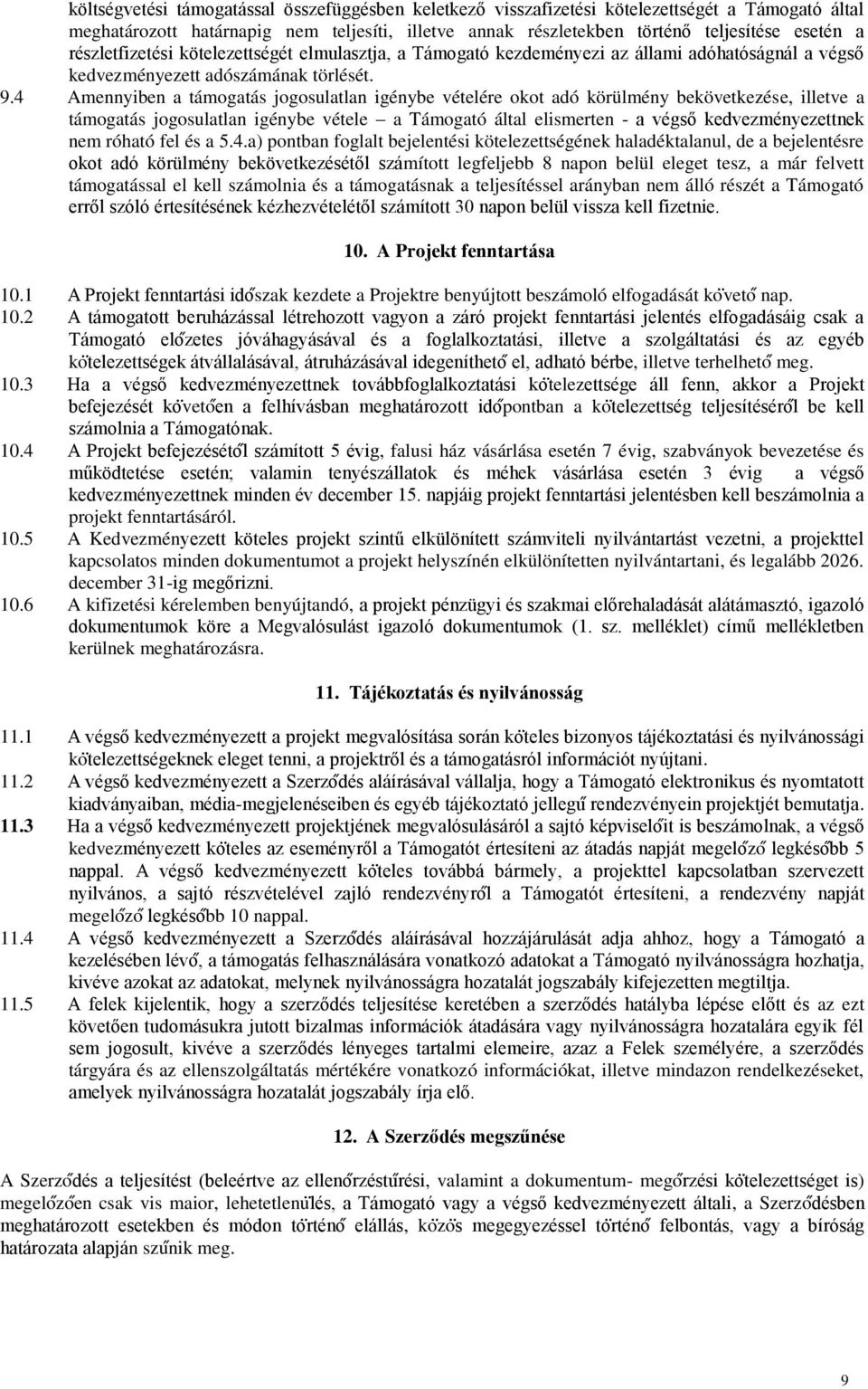 4 Amennyiben a támogatás jogosulatlan igénybe vételére okot adó körülmény bekövetkezése, illetve a támogatás jogosulatlan igénybe vétele a Támogató által elismerten - a végső kedvezményezettnek nem