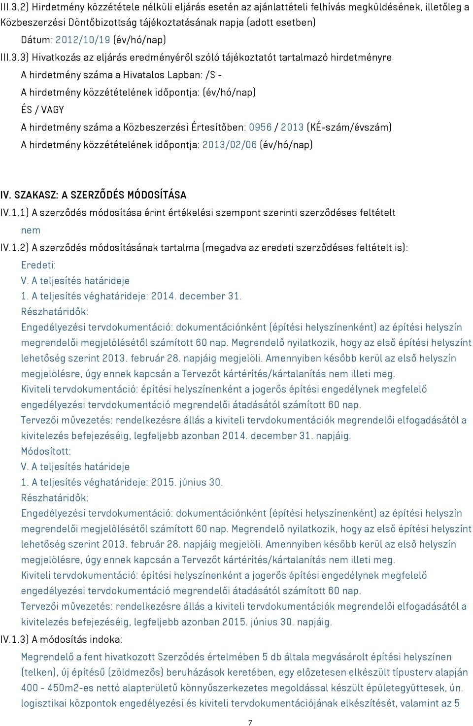 3) Hivatkozás az eljárás eredményéről szóló tájékoztatót tartalmazó hirdetményre A hirdetmény száma a Hivatalos Lapban: /S - A hirdetmény közzétételének időpontja: (év/hó/nap) ÉS / VAGY A hirdetmény