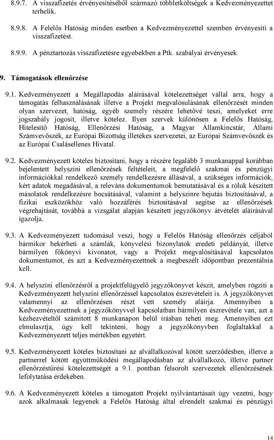 Kedvezményezett a Megállapodás aláírásával kötelezettséget vállal arra, hogy a támogatás felhasználásának illetve a Projekt megvalósulásának ellenőrzését minden olyan szervezet, hatóság, egyéb