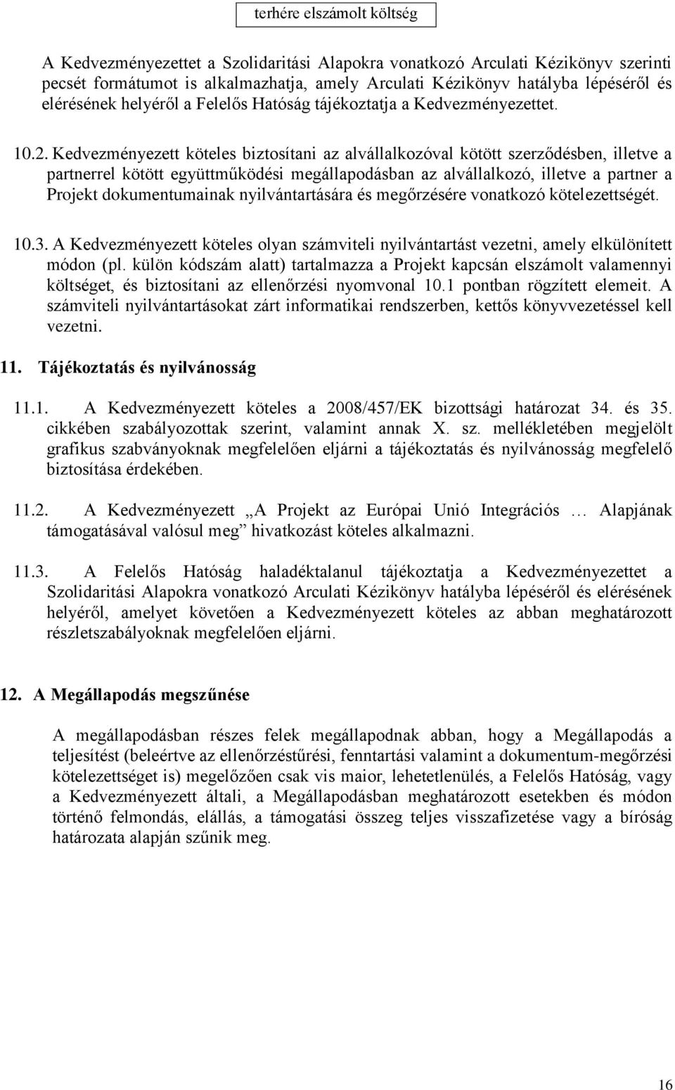 Kedvezményezett köteles biztosítani az alvállalkozóval kötött szerződésben, illetve a partnerrel kötött együttműködési megállapodásban az alvállalkozó, illetve a partner a Projekt dokumentumainak