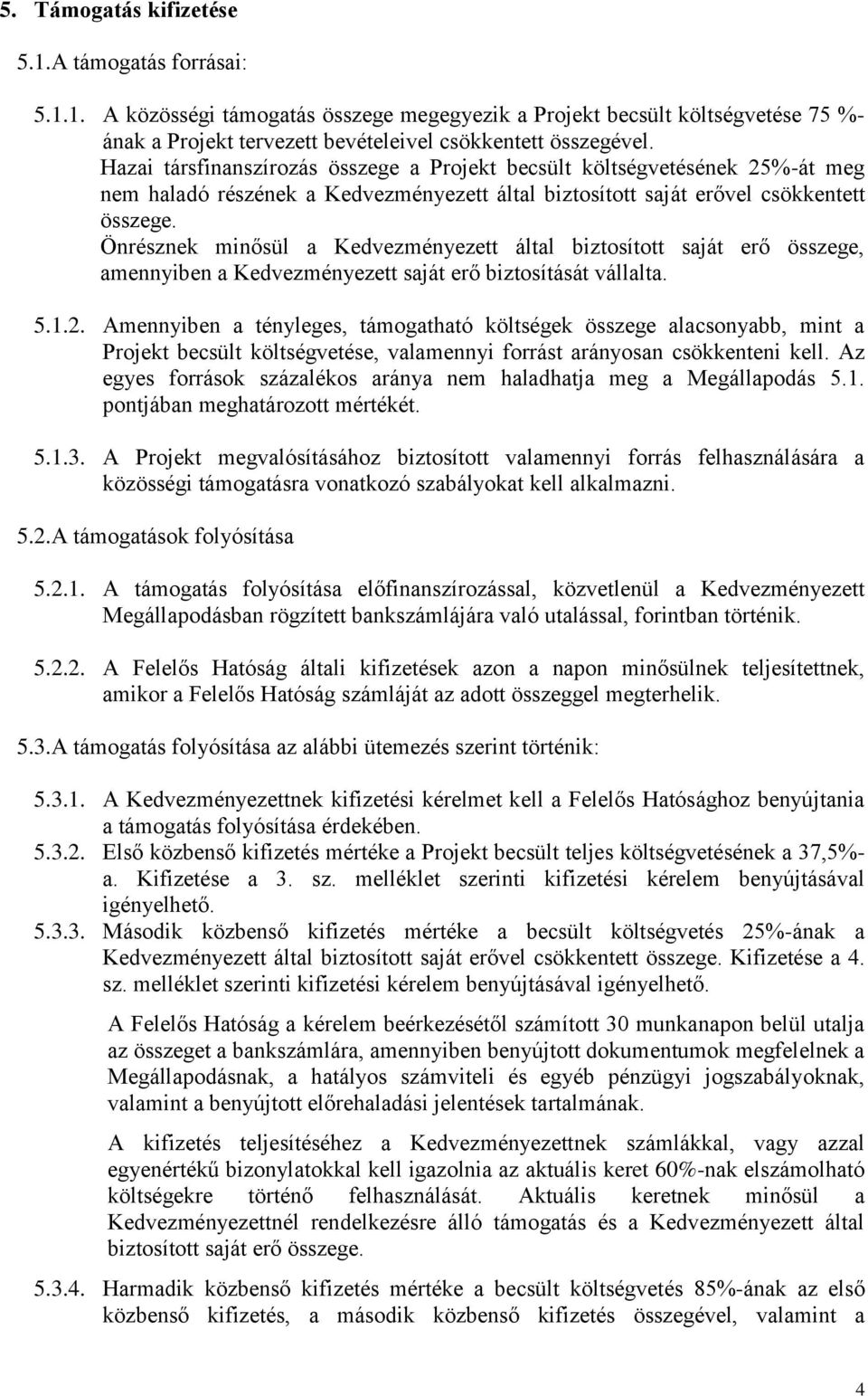 Önrésznek minősül a Kedvezményezett által biztosított saját erő összege, amennyiben a Kedvezményezett saját erő biztosítását vállalta. 5.1.2.