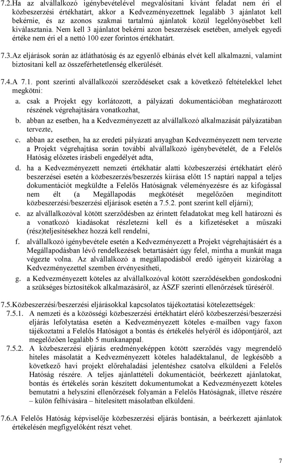 ajánlatot bekérni azon beszerzések esetében, amelyek egyedi értéke nem éri el a nettó 100 ezer forintos értékhatárt. 7.3.