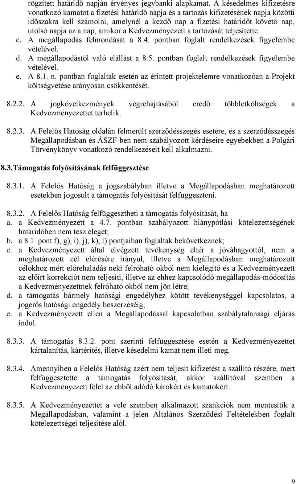 napja az a nap, amikor a Kedvezményezett a tartozását teljesítette. c. A megállapodás felmondását a 8.4. pontban foglalt rendelkezések figyelembe vételével. d. A megállapodástól való elállást a 8.5.