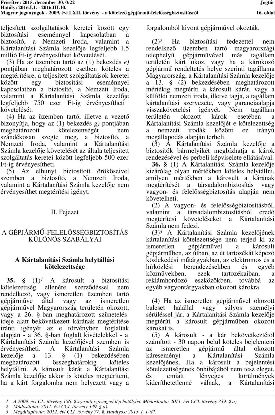 (3) Ha az üzemben tartó az (1) bekezdés e) pontjában meghatározott esetben köteles a megtérítésre, a teljesített szolgáltatások keretei között egy biztosítási eseménnyel kapcsolatban a biztosító, a