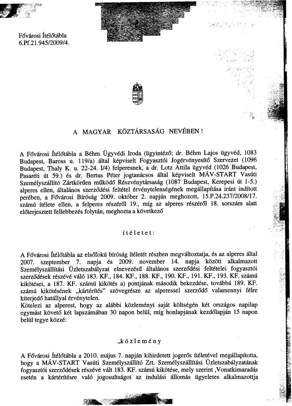 119/a) által képviselt Fogyasztói Jogérvényesítõ Szervezet (1096 Budapest, Thaly K. u. 22-24. 1/4) felperesnek, a dr. Lotz Attila ügyvéd (1026 Budapest, Pasaréti út 59.) és dr.