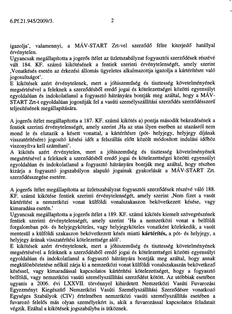 számú kikötésének a fentiek szerinti érvénytelenségét, amely szerint,vonatkésés esetén az érkezési állomás ügyeletes alkalmazottja igazolja a kártérítésre való jogosultságot'.