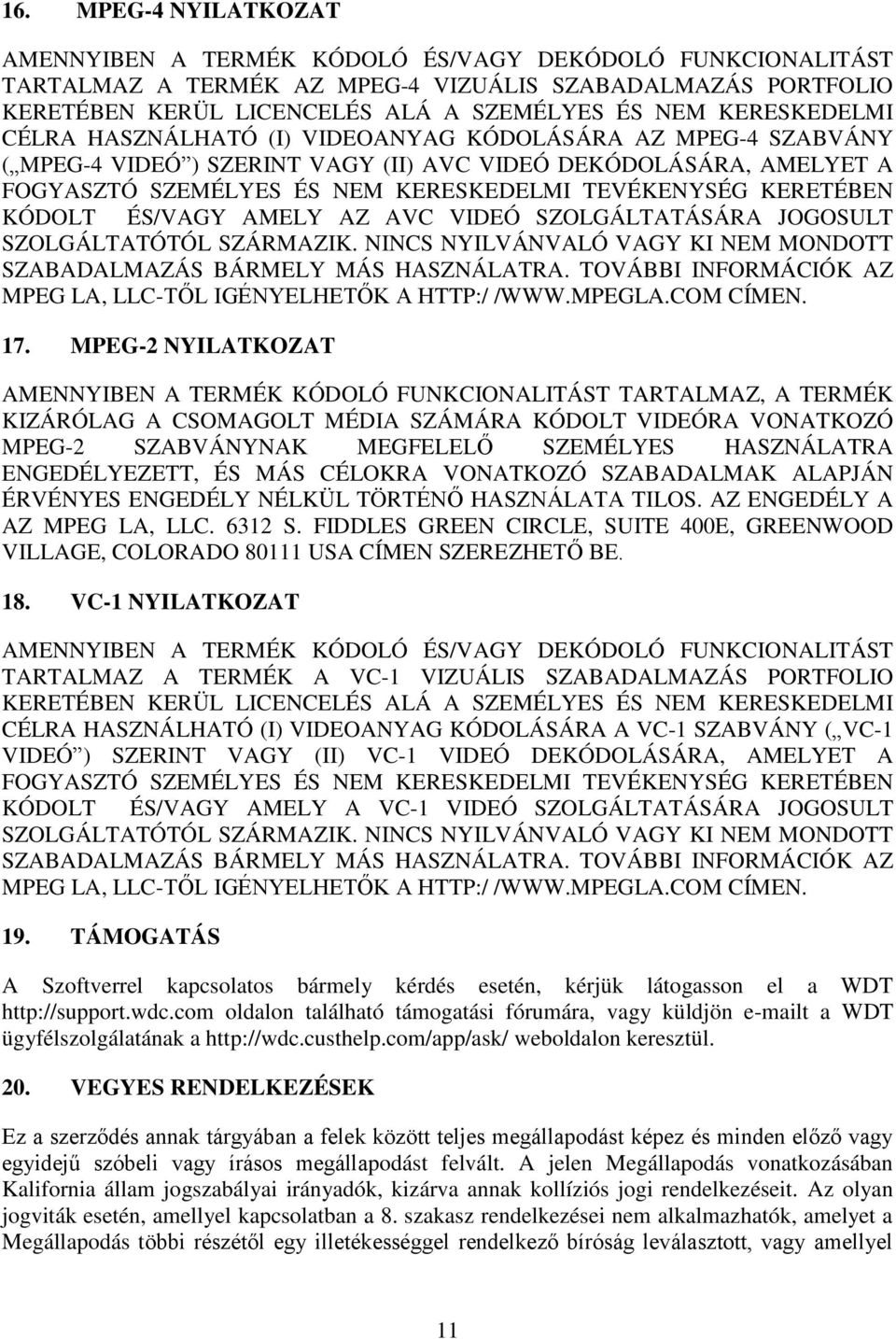 KERETÉBEN KÓDOLT ÉS/VAGY AMELY AZ AVC VIDEÓ SZOLGÁLTATÁSÁRA JOGOSULT SZOLGÁLTATÓTÓL SZÁRMAZIK. NINCS NYILVÁNVALÓ VAGY KI NEM MONDOTT SZABADALMAZÁS BÁRMELY MÁS HASZNÁLATRA.