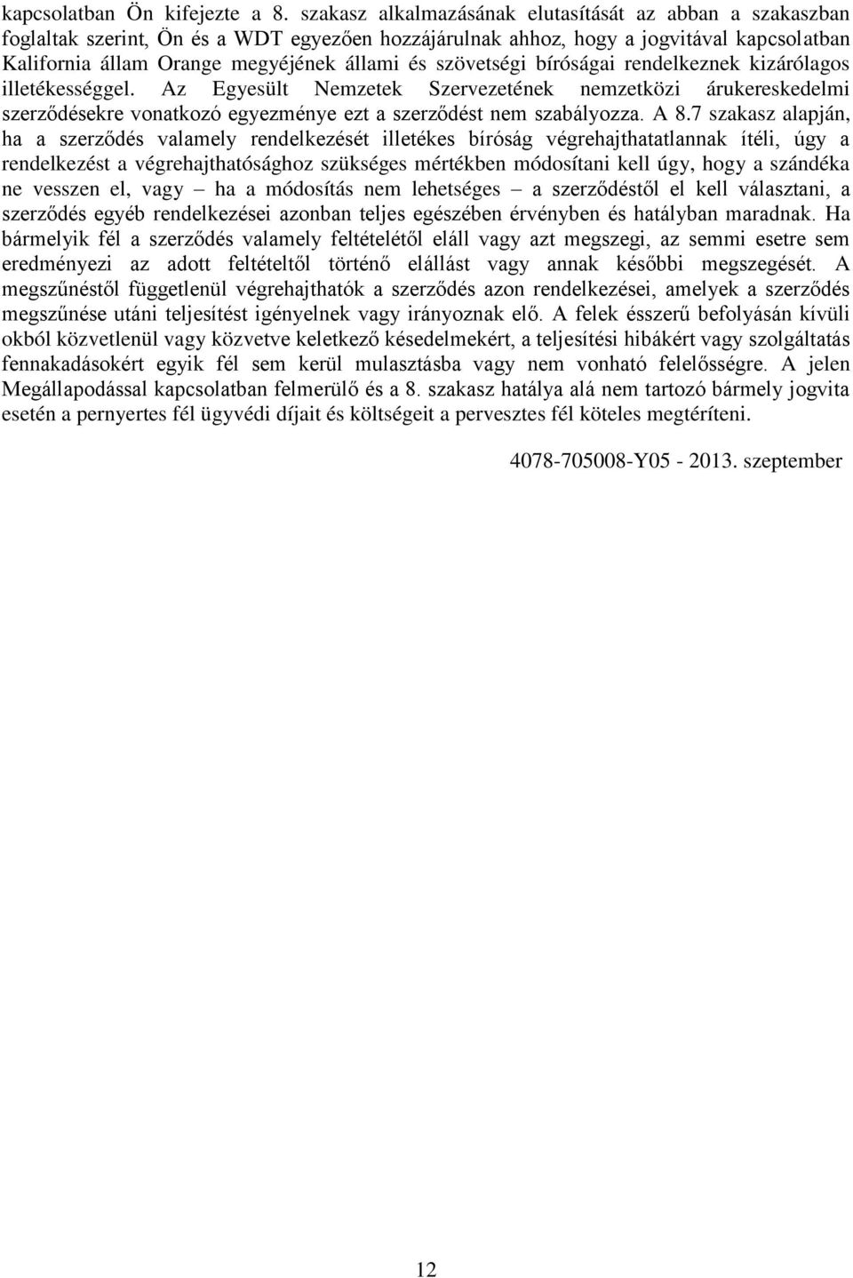 szövetségi bíróságai rendelkeznek kizárólagos illetékességgel. Az Egyesült Nemzetek Szervezetének nemzetközi árukereskedelmi szerződésekre vonatkozó egyezménye ezt a szerződést nem szabályozza. A 8.