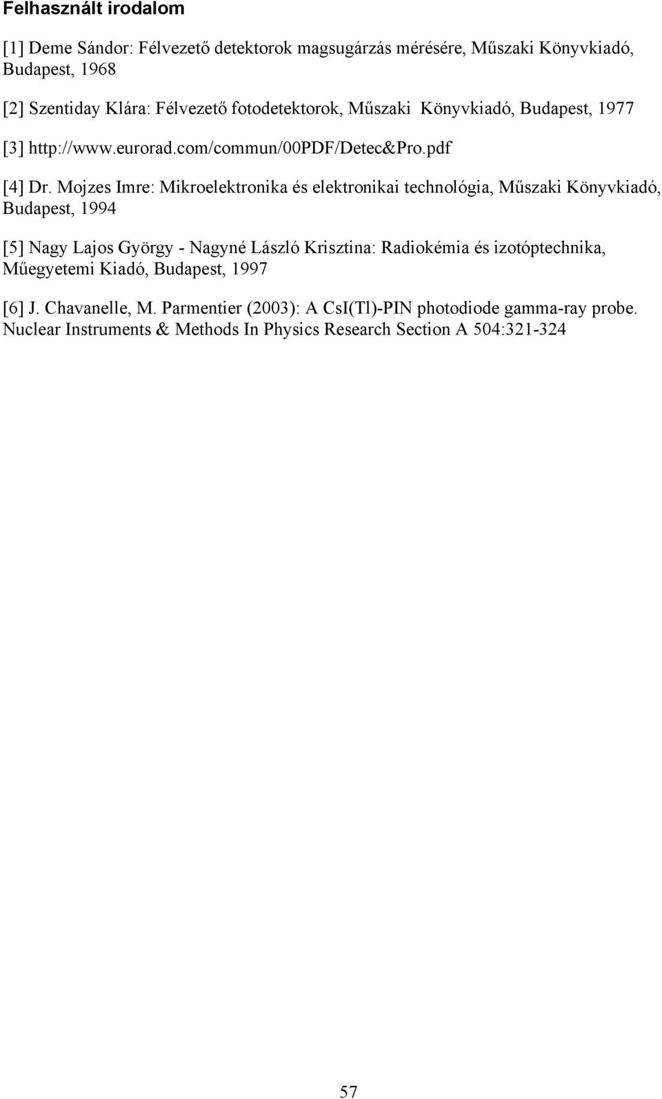 Mojzes Imre: Mikroelektronika és elektronikai technológia, Műszaki Könyvkiadó, Budapest, 1994 [5] Nagy Lajos György - Nagyné László Krisztina: Radiokémia