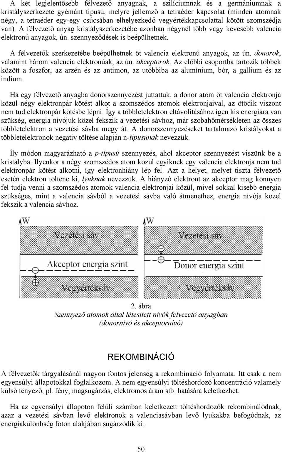 szennyeződések is beépülhetnek. A félvezetők szerkezetébe beépülhetnek öt valencia elektronú anyagok, az ún. donorok, valamint három valencia elektronúak, az ún. akceptorok.