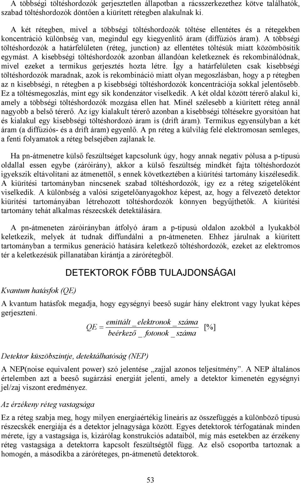 A többségi töltéshordozók a határfelületen (réteg, junction) az ellentétes töltésük miatt közömbösítik egymást.