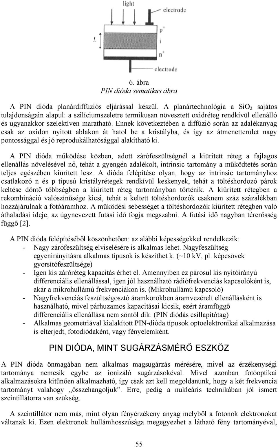 Ennek következtében a diffúzió során az adalékanyag csak az oxidon nyitott ablakon át hatol be a kristályba, és így az átmenetterület nagy pontossággal és jó reprodukálhatósággal alakítható ki.