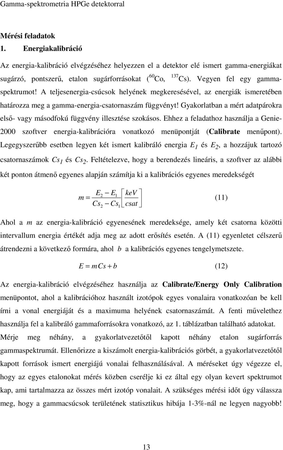 Gyakorlatban a mért adatpárokra első- vagy másodfokú függvény illesztése szokásos. Ehhez a feladathoz használja a Genie- 000 szoftver energia-kalibrációra vonatkozó menüpontját (Calibrate menűpont).