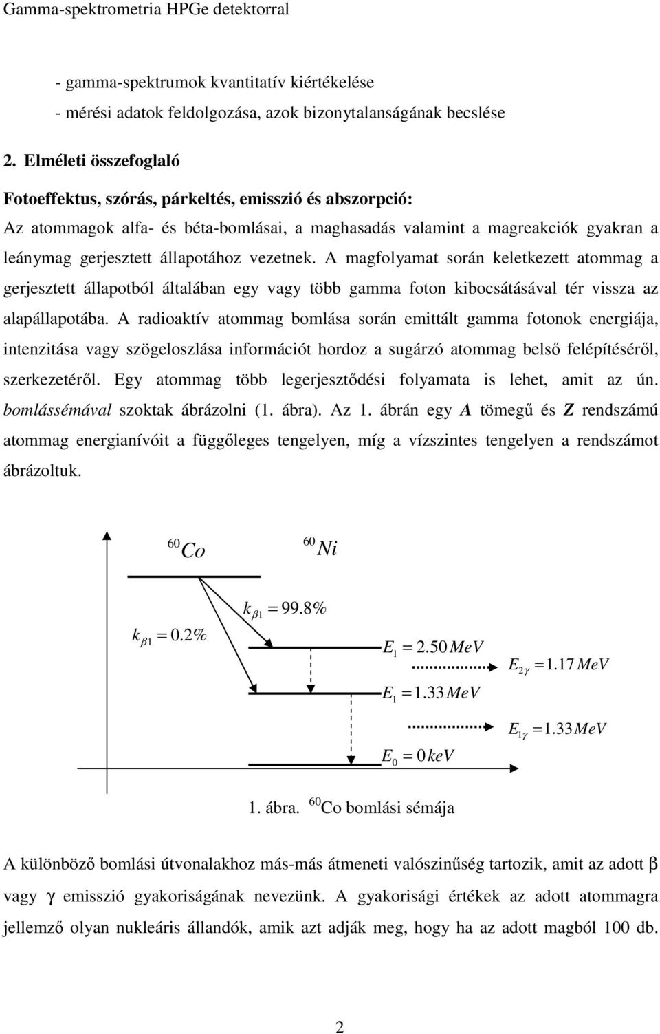 vezetnek. A magfolyamat során keletkezett atommag a gerjesztett állapotból általában egy vagy több gamma foton kibocsátásával tér vissza az alapállapotába.