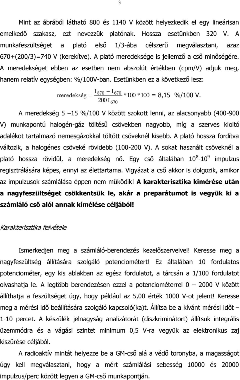 meredekséget ebben az esetben nem abszolút értékben (cpm/v) adjuk meg, anem relatív egységben: %/00V-ban. Esetünkben ez a következő lesz: 870 670 meredekség *00 *00 = 8,5 %/00 V.