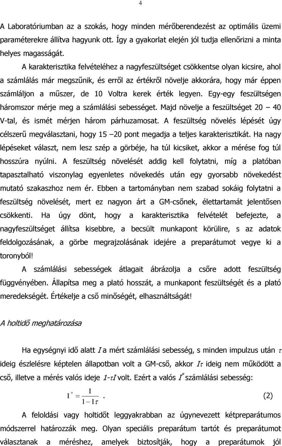 érték legyen. Egy-egy feszültségen áromszor mérje meg a számlálási sebességet. Majd növelje a feszültséget 0 40 V-tal, és ismét mérjen árom páruzamosat.