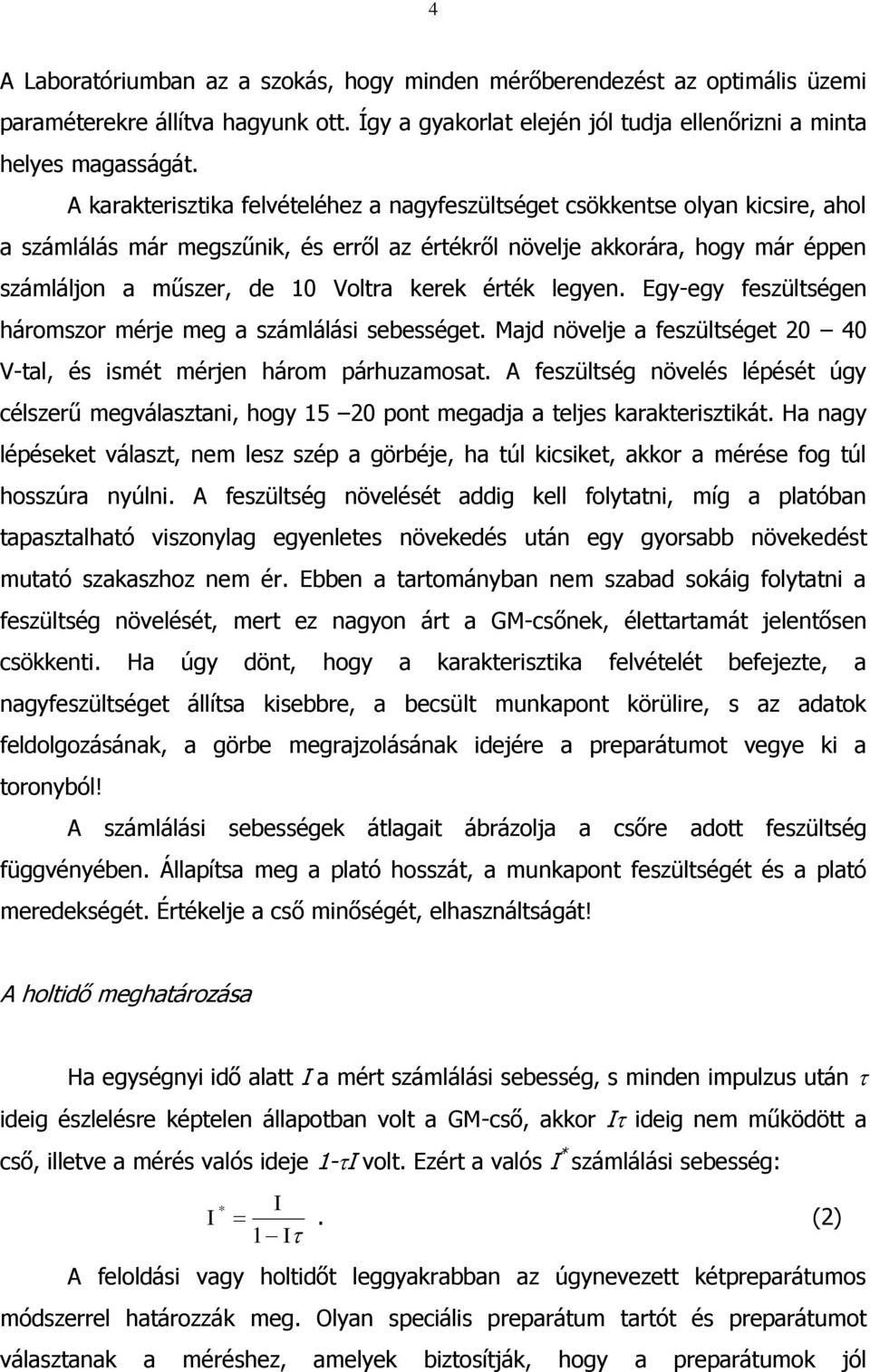 érték legyen. Egy-egy feszültségen áromszor mérje meg a számlálási sebességet. Majd növelje a feszültséget 0 40 V-tal, és ismét mérjen árom páruzamosat.